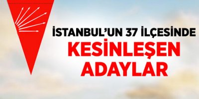CHP'de Kesinleşen İstanbul İlçe Adayları
