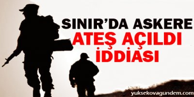 Sınır'da askere ateş açıldı