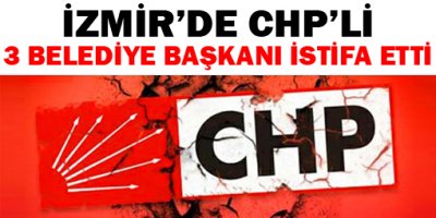 İzmir'de CHP'li 3 belediye başkanı partiden istifa etti