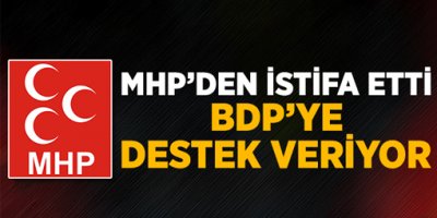 MHP'li aday istifa edip BDP'yi desteklediğini açıkladı