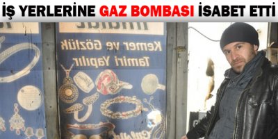 İş yerlerine gaz bombası isabet etti