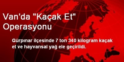 Van'da 'Kaçak Et' Operasyonu