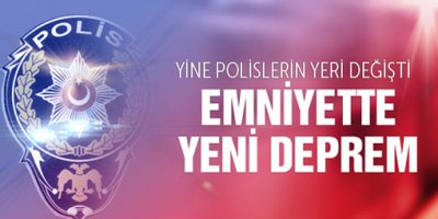700 Polisin Daha Görev Yeri Değişti