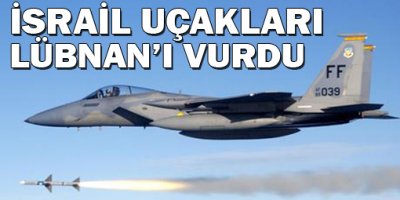 İsrail uçakları Lübnanı vurdu