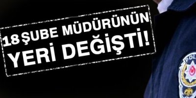 18 Şube Müdürünün Yeri Değişti