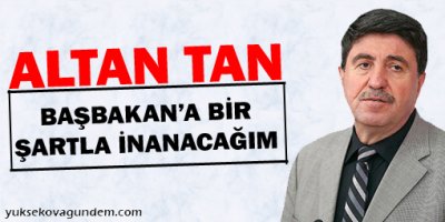 Tan: Başbakan'a Bir Şartla İnanacağım