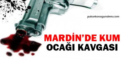 Mardin'de kum ocağı kavgası: 2 ölü