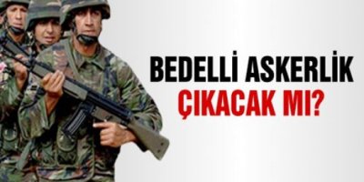 Bedelli askerlik çıkacak mı?