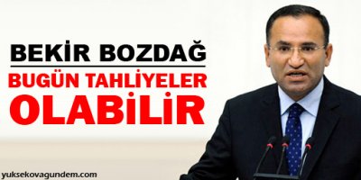 Bozdağ bugün bazı tahliyeler olabilir!