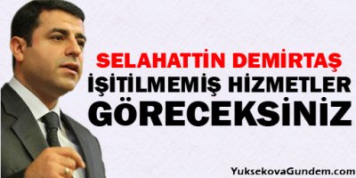Demirtaş: Bugüne kadar işitilmemiş hizmetler göreceksiniz