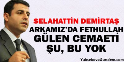 Demirtaş: Arkamızda Fethullah Gülen Cemaati, Şu, Bu Yok