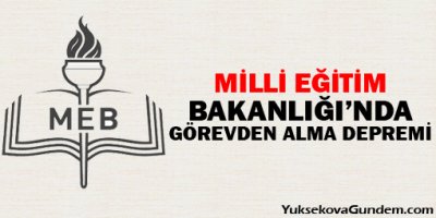 Milli Eğitim Bakanlığı'nda görevden alma depremi