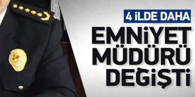 4 ilin emniyet müdürü değişti