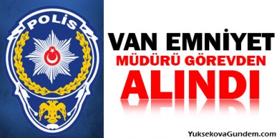 Van Emniyet Müdürü Görevden Alındı