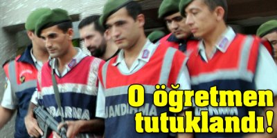 O öğretmen tutuklandı