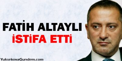 Fatih Altaylı istifa etti