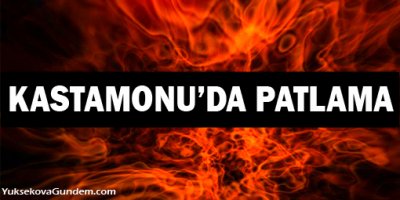 Kastamonu'da patlama: 2 ölü