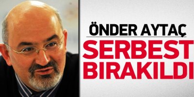 Önder Aytaç serbest bırakıldı