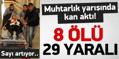 Muhtarlık kavgası: 8 ölü 29 yaralı!