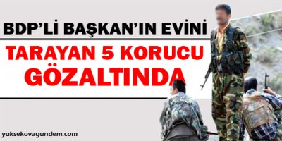 BDP'li Başkan'ın evini tarayan 5 korucu gözaltında