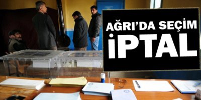 Ağrı'da seçimler iptal edildi