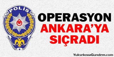 Operasyon Ankara'ya sıçradı!