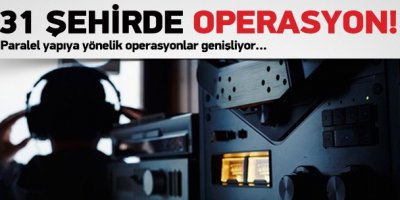 Paralel yapıya 31 ilde operasyon