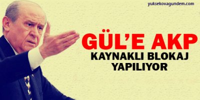 Gül'e AKP kaynaklı blokaj yapılıyor