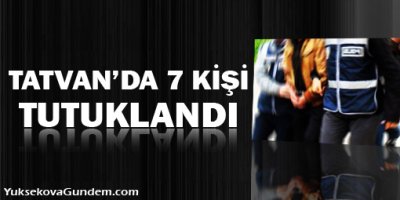 Tatvan'da 7 kişi tutuklandı