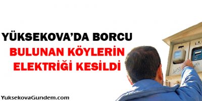 Yüksekova'da borcu bulunan köylerin elektriği kesildi