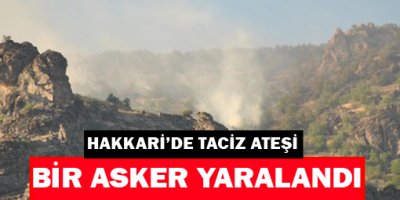 Hakkaride Taciz Ateşi: 1 Asker Yaralı