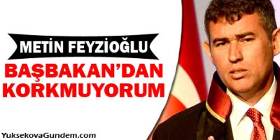 Feyzioğlu: Başbakan'dan korkmuyorum!