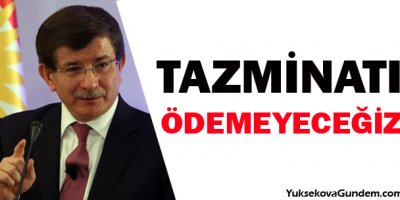 'Tazminatı ödemeyeceğiz'