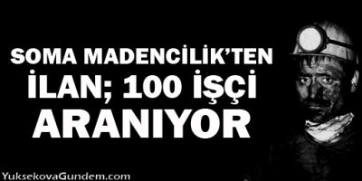Soma Madencilik'ten ilan: 100 işçi aranıyor