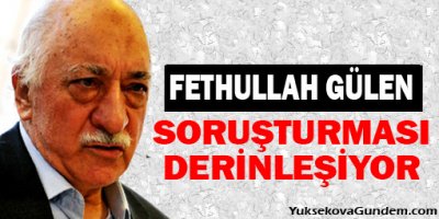 Fethullah Gülen soruşturması derinleşiyor