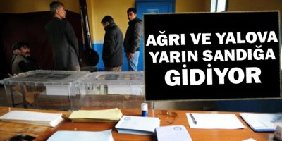 Ağrı Ve Yalova Yarın Sandığa Gidiyor