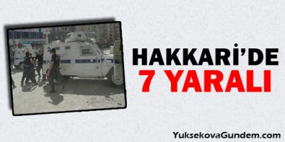 Hakkari'de 7 kişi yaralandı 5 gözaltı alındı