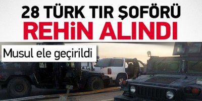 Irak'ta 28 Türk TIR şoförü rehin alındı