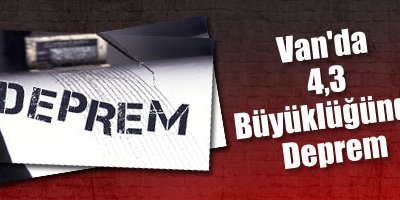 Van'da 4.3 Şiddetinde Deprem