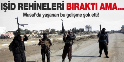 IŞİD rehineleri serbest bıraktı ama...