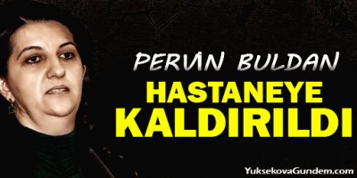 Pervin Buldan hastaneye kaldırıldı