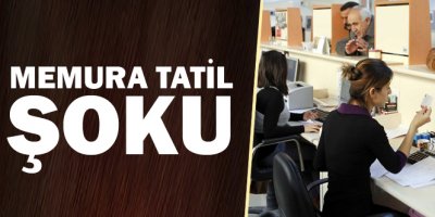 Başbakan genelge yayımladı, memura tatil şoku