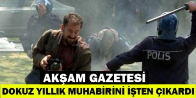 Akşam gazetesi dokuz yıllık muhabirini işten çıkardı