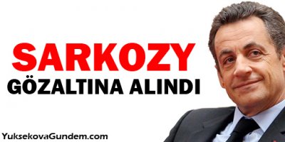 Fransa eski cumhurbaşkanı Sarkozy gözaltına alındı