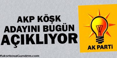 AKP Köşk adayını bugün açıklıyor