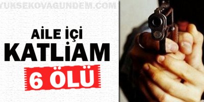 Aile içi katliam:6 ölü!