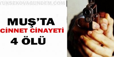 Muşta cinnet cinayeti: 4 ölü