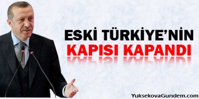 Erdoğan: Eski Türkiye'nin kapısı kapandı