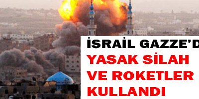 İsrail, Gazze'de yasak silah ve roketler kullandı