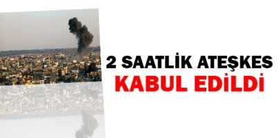 2 saatlik ateşkes kabul edildi